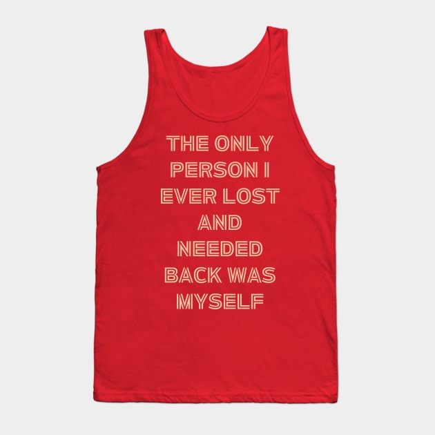 The Only Person I ever Lost And Needed Back Was Myself Tank Top by owenburns